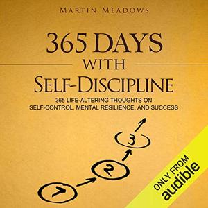 365 Days With Self Discipline: 365 Life Altering Thoughts on Self Control, Mental Resilience, and Success [Audiobook]