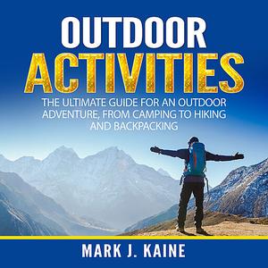 Outdoor Activities: The Ultimate Guide for an Outdoor Adventure, from Camping to Hiking and Backpacking (Audiobook)