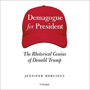 Demagogue for President: The Rhetorical Genius of Donald Trump [Audiobook]