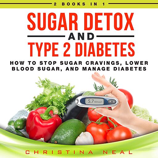 Sugar Detox and Type 2 Diabetes: 2 Books in 1: How to Stop Sugar Cravings, Lower Blood Sugar, and Manage Diabetes (Audiobook)