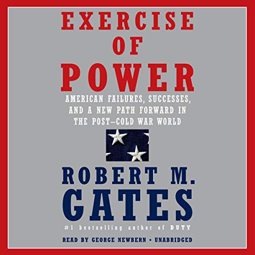 Exercise of Power: American Failures, Successes, and a New Path Forward in the Post Cold War World [Audiobook]