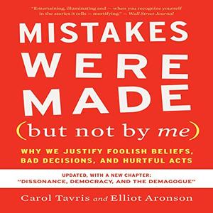 Mistakes Were Made (But Not by Me), 3rd Edition: Why We Justify Foolish Beliefs, Bad Decisions, and Hurtful Acts [Audiobook]