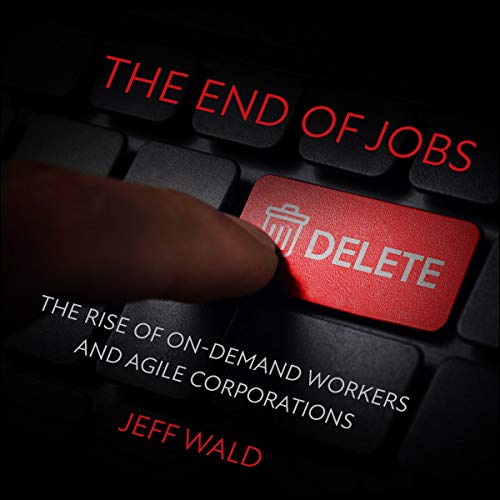 The End of Jobs: The Rise of On Demand Workers and Agile Corporations [Audiobook]
