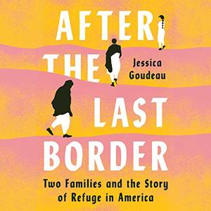 After the Last Border: Two Families and the Story of Refuge in America [Audiobook]