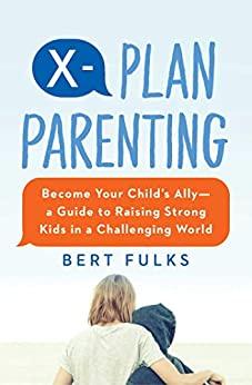 X-Plan Parenting - Become Your Child's Ally―A Guide to Raising Strong Kids