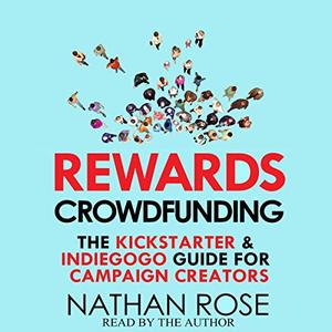 Rewards Crowdfunding: The Kickstarter & Indiegogo Guide for Campaign Creators (Audiobook)