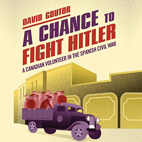 A Chance to Fight Hitler: A Canadian Volunteer in the Spanish Civil War [Audiobook]