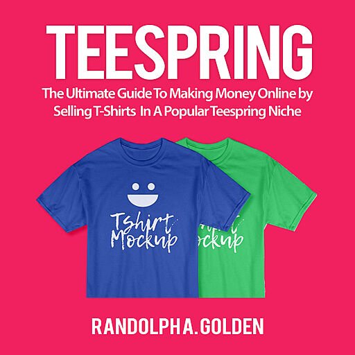 Teespring: The Ultimate Guide to Making Money Online by Selling T Shirts in a Popular Teespring Niche (Audiobook)