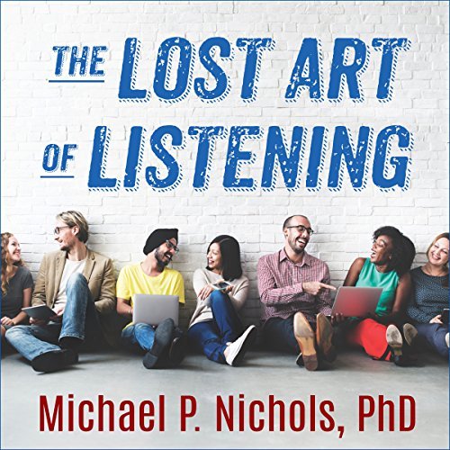 The Lost Art of Listening, Second Edition: How Learning to Listen Can Improve Relationships [Audiobook]