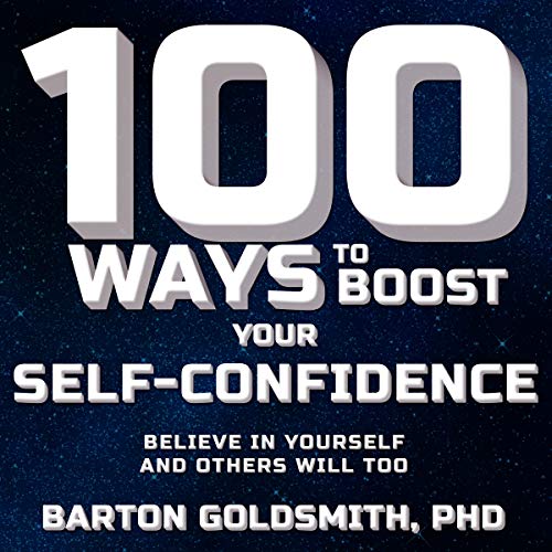 100 Ways to Boost Your Self Confidence: Believe in Yourself and Others Will Too [Audiobook]