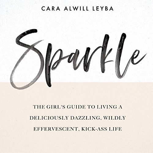 Sparkle: The Girl's Guide to Living a Deliciously Dazzling, Wildly Effervescent, Kick Ass Life [Audiobook]