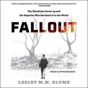 Fallout: The Hiroshima Cover Up and the Reporter Who Revealed It to the World [Audiobook]