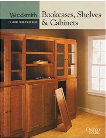 Bookcases, Shelves and Cabinets (Woodsmith Custom Woodworking Books)