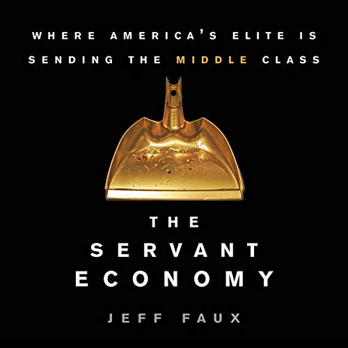 The Servant Economy: Where America's Elite Is Sending the Middle Class [Audiobook]