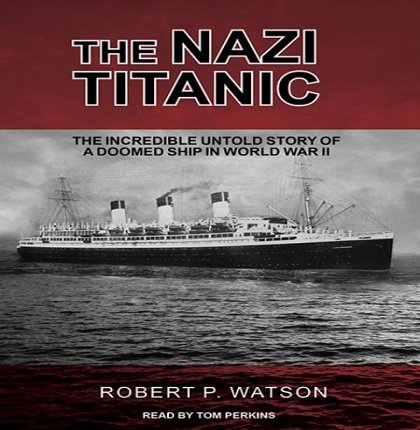 The Nazi Titanic: The Incredible Untold Story of a Doomed Ship in World War II [Audiobook]