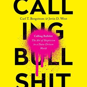 Calling Bullshit: The Art of Skepticism in a Data Driven World [Audiobook]