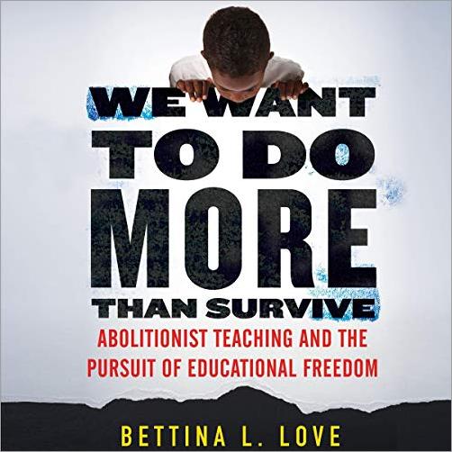 We Want to Do More Than Survive: Abolitionist Teaching and the Pursuit of Educational Freedom [Audiobook]
