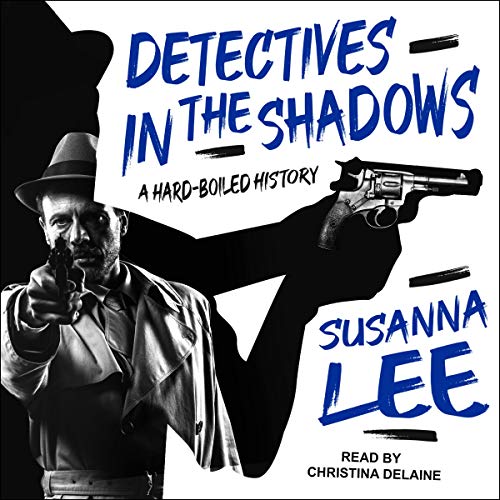 Detectives in the Shadows: A Hard Boiled History [Audiobook]