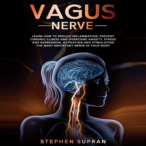 Vagus Nerve: Learn How to Reduce Inflammation, Prevent Chronic Illness and Overcome Anxiety, Stress and Depression...