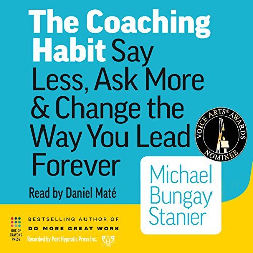 The Coaching Habit: Say Less, Ask More & Change the Way You Lead Forever [Audiobook]