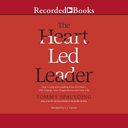The Heart Led Leader: How Living and Leading from the Heart Will Change Your Organization and Your Life [Audiobook]