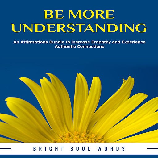Be More Understanding: An Affirmations Bundle to Increase Empathy and Experience Authentic Connections (Audiobook)