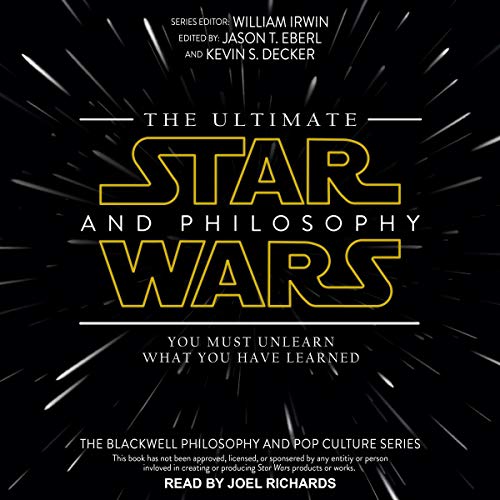 The Ultimate Star Wars and Philosophy: You Must Unlearn What You Have Learned (Audiobook)
