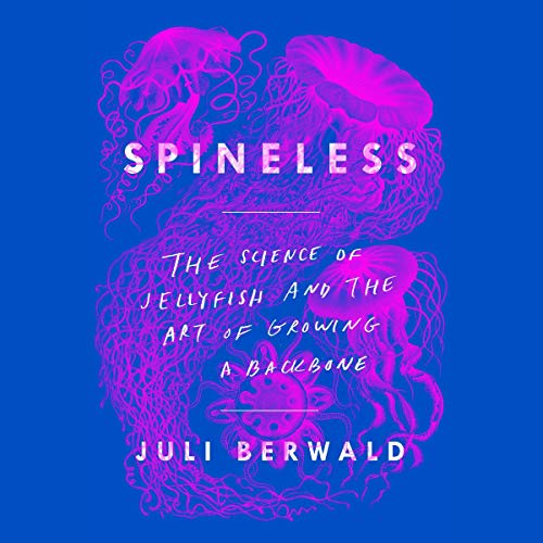Spineless: The Science of Jellyfish and the Art of Growing a Backbone [Audiobook]