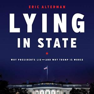 Lying in State: Why Presidents Lie   and Why Trump Is Worse [Audiobook]