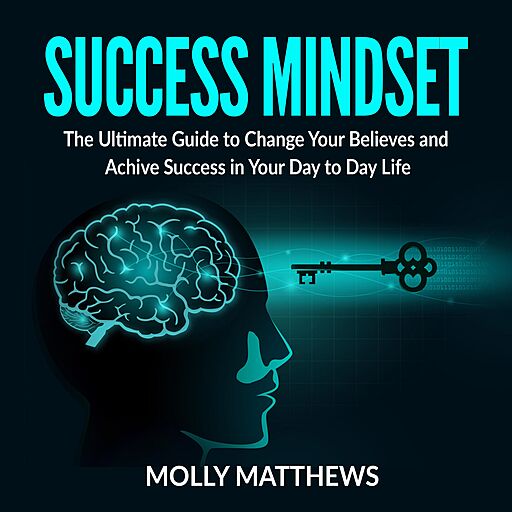 Success Mindset: The Ultimate Guide to Change Your Believes and Achive Success in Your Day to Day Life (Audiobook)