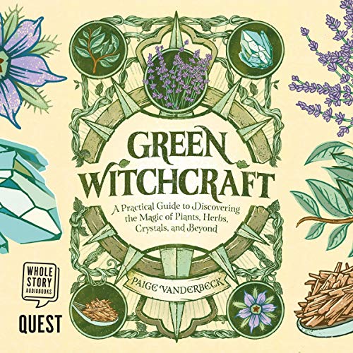 Green Witchcraft: A Practical Guide to Discovering the Magic of Plants, Herbs, Crystals, and Beyond [Audiobook]