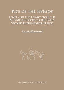 Rise of the Hyksos: Egypt and the Levant from the Middle Kingdom to the Early Second Intermediate Period (Archaeopress Egyptolog