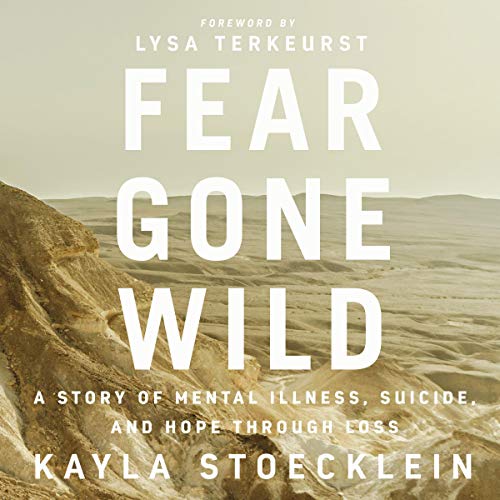 Fear Gone Wild: A Story of Mental Illness, Suicide, and Hope Through Loss [Audiobook]