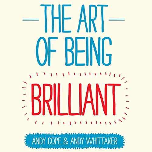The Art of Being Brilliant: Transform Your Life by Doing What Works For You [Audiobook]