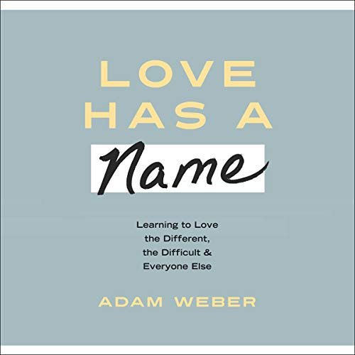 Love Has a Name: Learning to Love the Different, the Difficult, and Everyone Else (Audiobook)