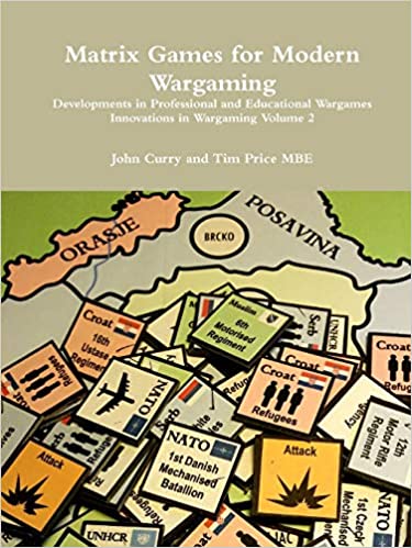 Matrix Games for Modern Wargaming Developments in Professional and Educational Wargames Innovations in Wargaming, Volume 2