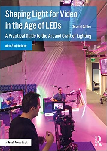 Shaping Light for Video in the Age of LEDs: A Practical Guide to the Art and Craft of Lighting, 2nd Edition