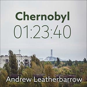 Chernobyl 01:23:40: The Incredible True Story of the World's Worst Nuclear Disaster [Audiobook]