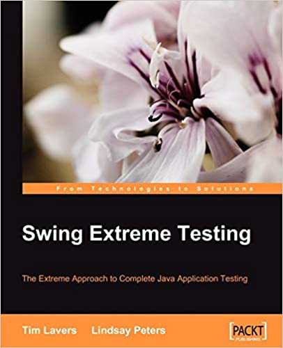 Swing Extreme Testing: The Extreme approach to complete Java application testing