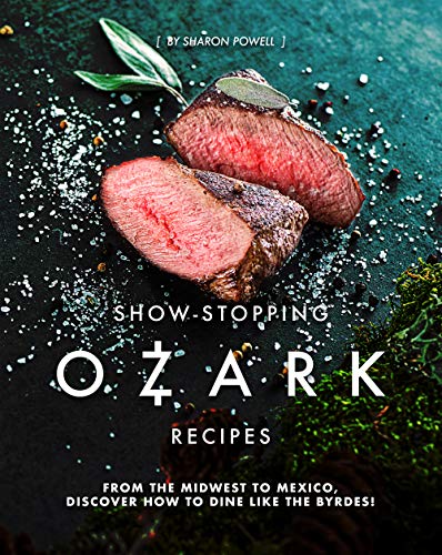 Show Stopping Ozark Recipes: From the Midwest to Mexico, Discover how to Dine like the Byrdes!