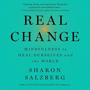 Real Change: Mindfulness to Heal Ourselves and the World [Audiobook]