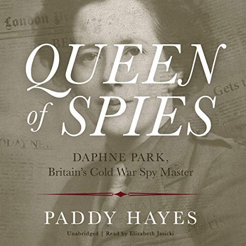 Queen of Spies: Daphne Park, Britain's Cold War Spy Master [Audiobook]