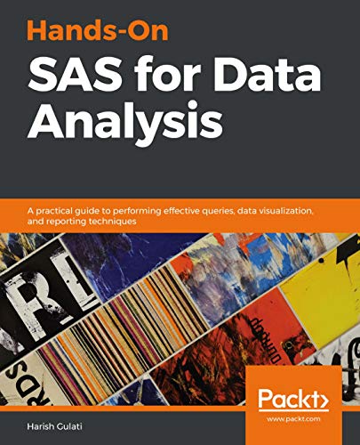 Hands On SAS for Data Analysis: A practical guide to performing effective queries, data visualization & reporting