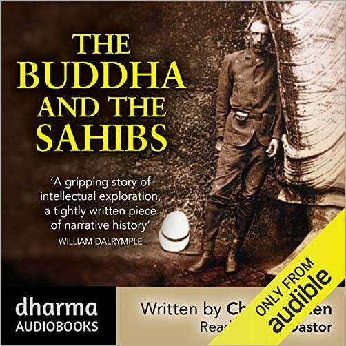 The Buddha and the Sahibs: The Men Who Discovered India's Lost Religion [Audiobook]