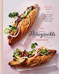 The Honeysuckle Cookbook: 100 Healthy, Feel Good Recipes to Live Deliciously
