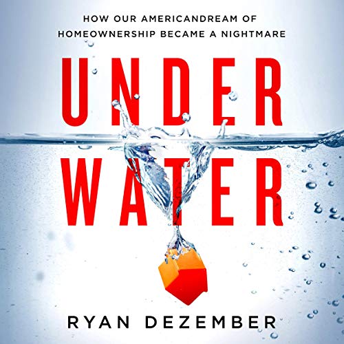 Underwater: How Our American Dream of Homeownership Became a Nightmare [Audiobook]
