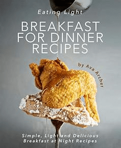 Eating Light   Breakfast for Dinner Recipes: Simple, Light and Delicious Breakfast at Night Recipes Kindle Edition