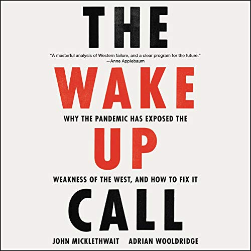 The Wake Up Call: Why the Pandemic Has Exposed the Weakness of the West, and How to Fix It [Audiobook]