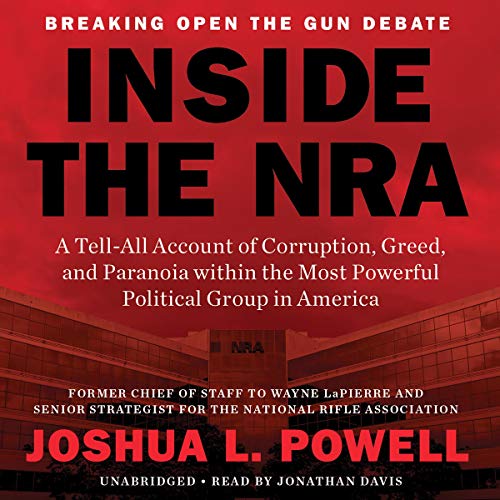 Inside the NRA: A Tell All Account of Corruption, Greed, and Paranoia Within the Most Powerful Political Group in [Audiobook]