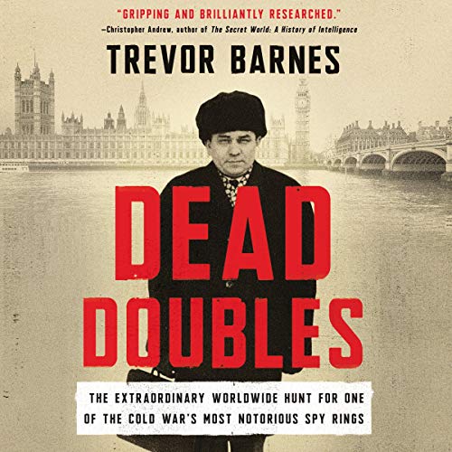 Dead Doubles: The Extraordinary Worldwide Hunt for One of the Cold War's Most Notorious Spy Rings [Audiobook]